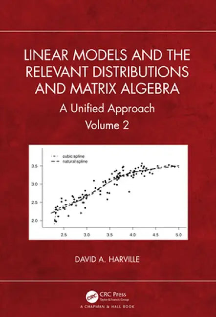 Linear Models and the Relevant Distributions and Matrix Algebra: A Unified Approach Volume 2 by David A. Harville