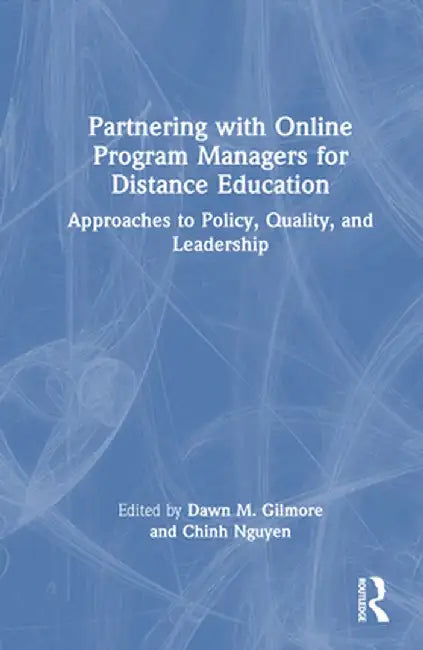 Partnering with Online Program Managers for Distance Education: Approaches to Policy, Quality, and Leadership by Dawn M. Gilmore