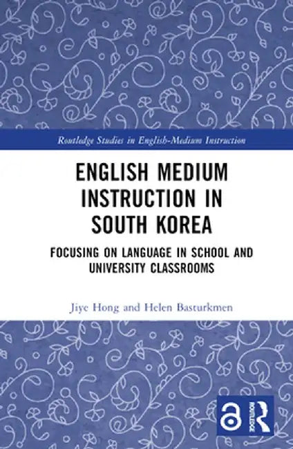 English Medium Instruction in South Korea: Focusing on Language in School and University Classrooms by Jiye Hong