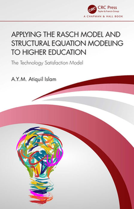 Applying the Rasch Model and Structural Equation Modeling to Higher Education: The Technology Satisfaction Model by Islam, Atiquil