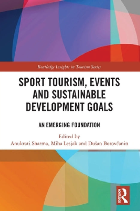 Sport Tourism, Events and Sustainable Development Goals: An Emerging Foundation by Anukrati Sharma, Miha Lesjak, Dusan Borovčanin