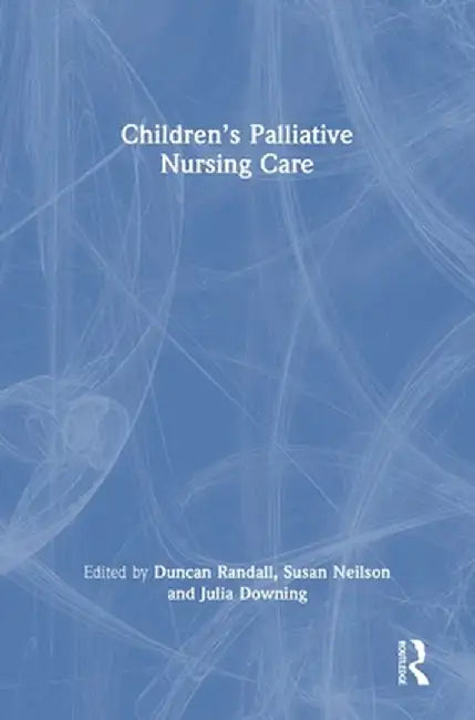 Children's Palliative Nursing Care by Duncan Randall