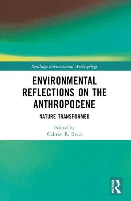 Environmental Reflections on the Anthropocene: Nature Transformed by Gabriel R. Ricci