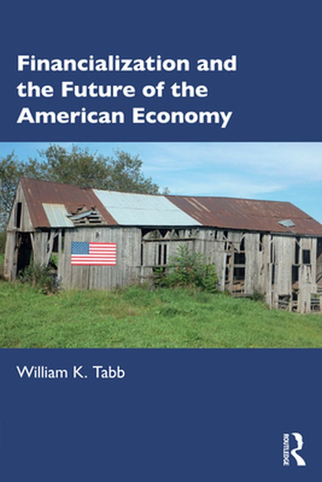 Financialization and the Future of the American Economy by Tabb, William K