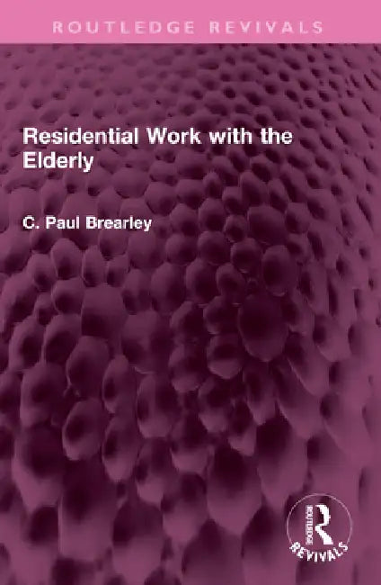 Residential Work with the Elderly by C. Paul Brearley