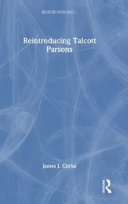 Reintroducing Talcott Parsons by James J. Chriss
