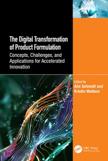 The Digital Transformation of Product Formulation: Concepts, Challenges, and Applications for Accelerated Innovation by Alix Schmidt