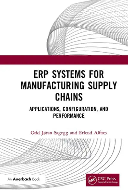 Erp Systems for Manufacturing Supply Chains: Applications, Configuration, and Performance by Odd Jøran Sagegg