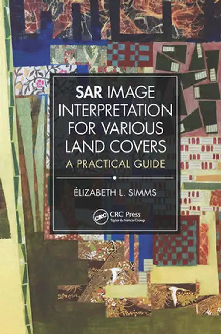 Sar Image Interpretation for Various Land Covers: A Practical Guide by Elizabeth Simms