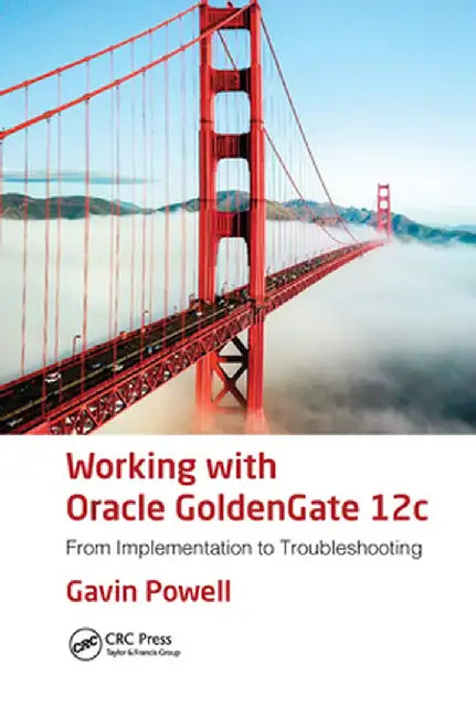Working with Oracle Goldengate 12c: From Implementation to Troubleshooting by Gavin Powell
