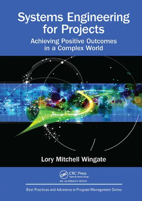 Systems Engineering for Projects: Achieving Positive Outcomes in a Complex World by Lory Mitchell Wingate