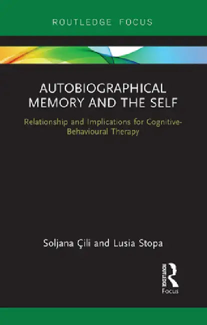 Autobiographical Memory and the Self: Relationship and Implications for Cognitive-Behavioural Therapy by Soljana CILI