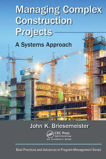 Managing Complex Construction Projects: A Systems Approach by John K. Briesemeister