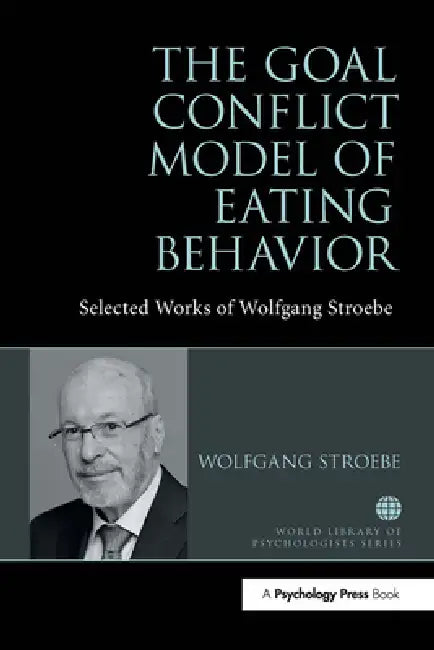 The Goal Conflict Model of Eating Behavior: Selected Works of Wolfgang Stroebe by Wolfgang Stroebe