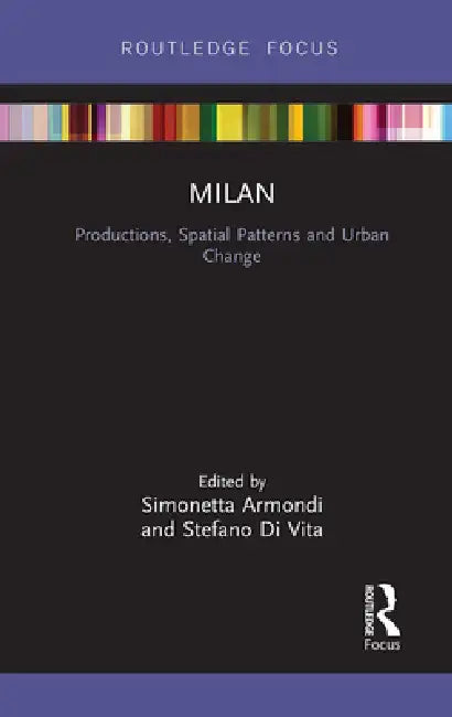 Milan: Productions, Spatial Patterns and Urban Change by Simonetta Armondi