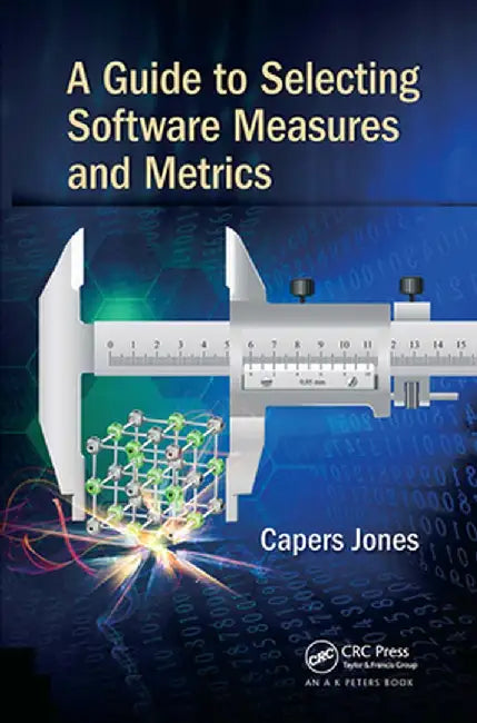 A Guide to Selecting Software Measures and Metrics by Capers Jones