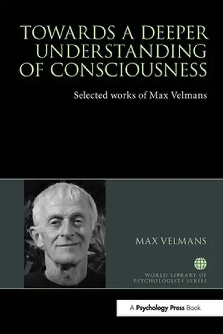 Towards a Deeper Understanding of Consciousness: Selected Works of Max Velmans by Max Velmans