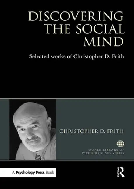 Discovering the Social Mind: Selected Works of Christopher D. Frith by Christopher D. Frith