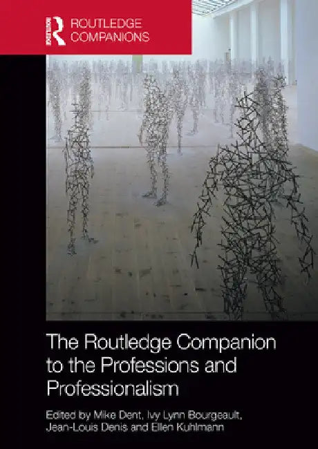 The Routledge Companion to the Professions and Professionalism by Mike Dent