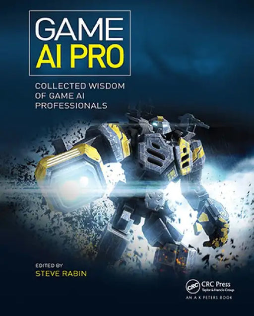 Game AI Pro: Collected Wisdom of Game AI Professionals by Steven Rabin