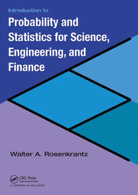 Introduction to Probability and Statistics for Science, Engineering, and Finance by Walter A. Rosenkrantz
