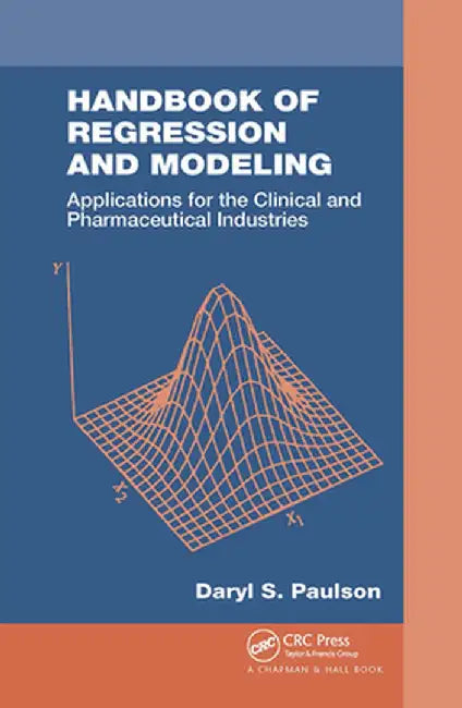 Handbook of Regression and Modeling: Applications for the Clinical and Pharmaceutical Industries by Daryl S. Paulson