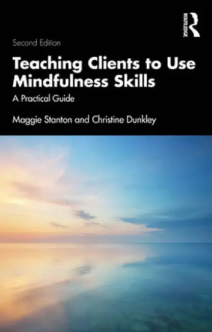 Teaching Clients to Use Mindfulness Skills: A Practical Guide by Maggie Stanton
