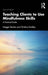 Teaching Clients to Use Mindfulness Skills: A Practical Guide by Maggie Stanton