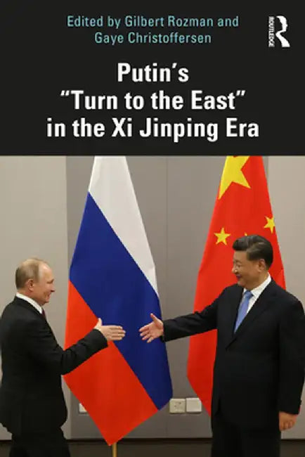 Putin's Turn to the East in the XI Jinping Era by Gilbert Rozman