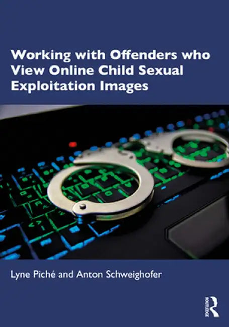 Working with Offenders who View Online Child Sexual Exploitation Images by Piché, Lyne