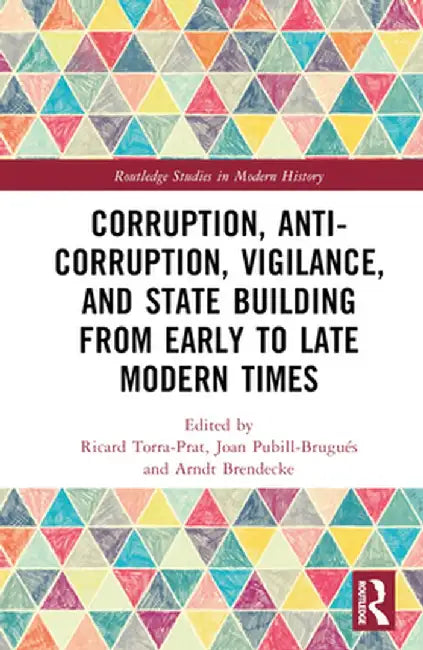 Corruption, Anti-Corruption, Vigilance, and State Building from Early to Late Modern Times by Ricard Torra-Prat