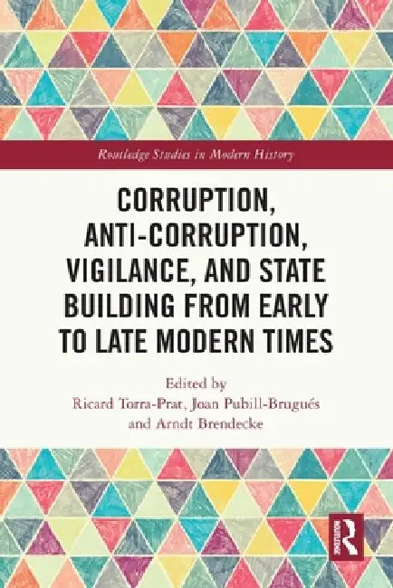 Corruption, Anti-Corruption, Vigilance, and State Building from Early to Late Modern Times by Ricard Torra-Prat