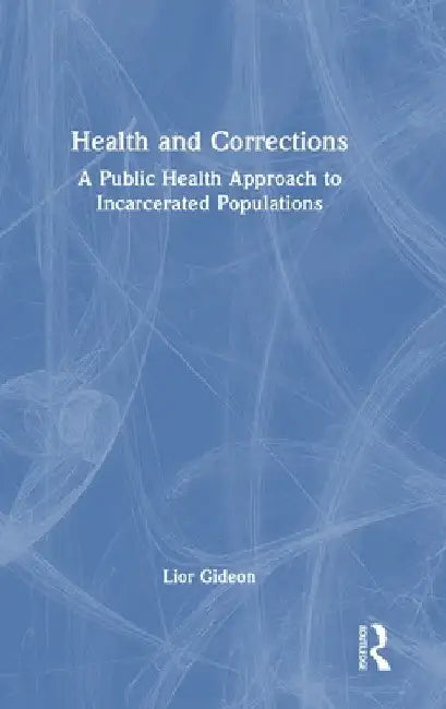 Health and Corrections: A Public Health Approach to Incarcerated Populations by Lior Gideon