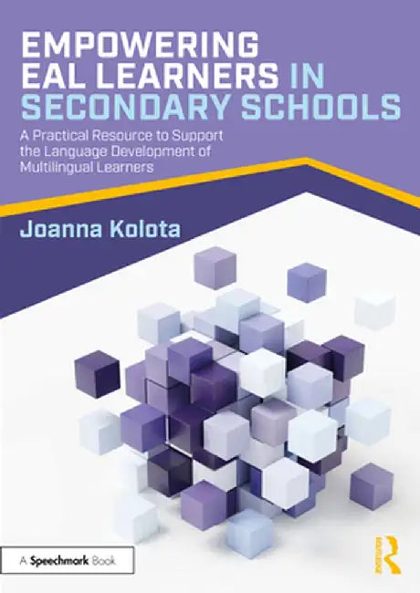 Empowering Eal Learners in Secondary Schools: A Practical Resource to Support the Language Development of Multilingual Learners by Joanna Kolota