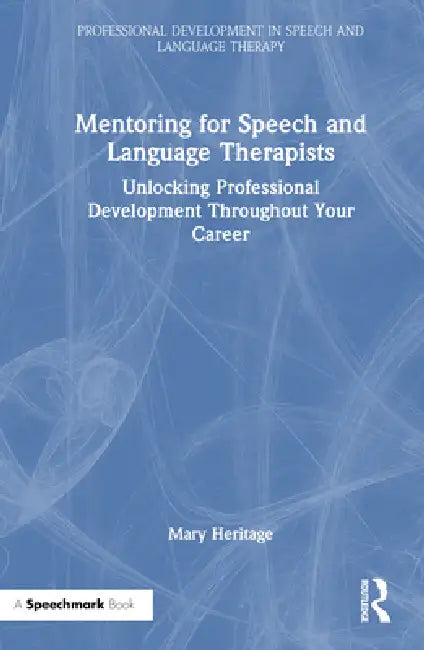 Mentoring for Speech and Language Therapists: Unlocking Professional Development Throughout Your Career by Mary Heritage