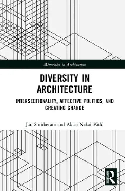 Diversity in Architecture: Intersectionality, Affective Politics, and Creating Change by Jan Smitheram