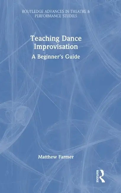 Teaching Dance Improvisation: A Beginner's Guide by Matthew Farmer