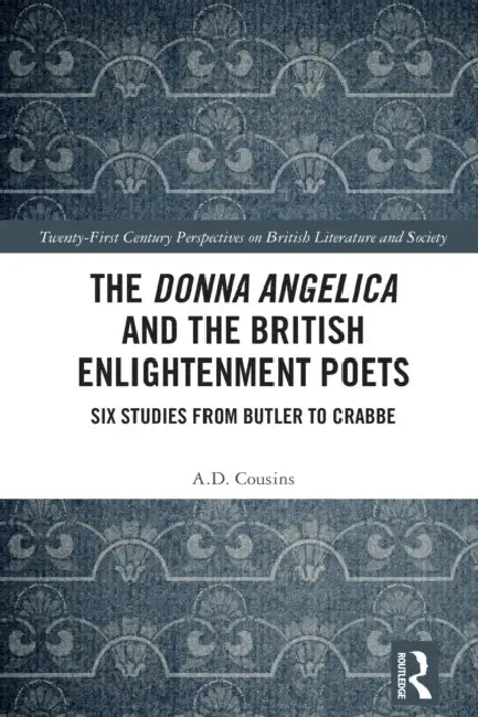 The Donna Angelica and the British Enlightenment Poets: Six Studies from Butler to Crabbe by A. D. Cousins