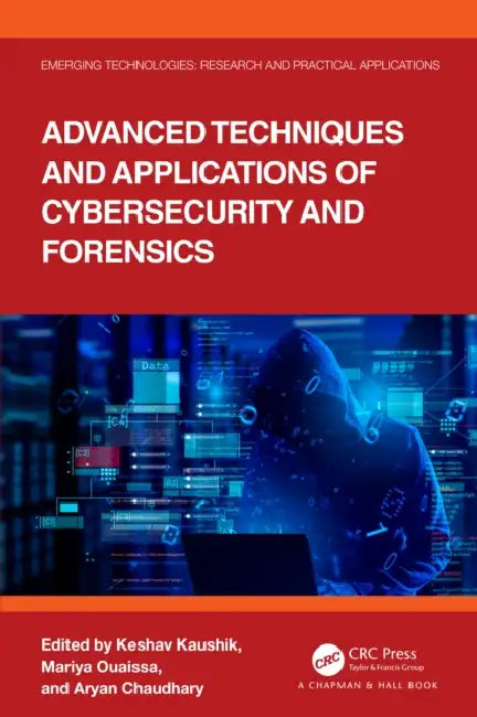 Advanced Techniques and Applications of Cybersecurity and Forensics by Keshav Kaushik