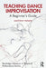 Teaching Dance Improvisation: A Beginner's Guide by Matthew Farmer