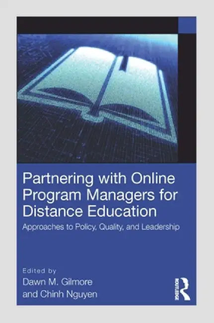 Partnering with Online Program Managers for Distance Education: Approaches to Policy, Quality, and Leadership by Dawn M. Gilmore