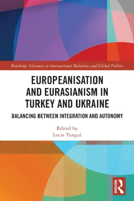Europeanisation and Eurasianism in Turkey and Ukraine by Lucie Tungul