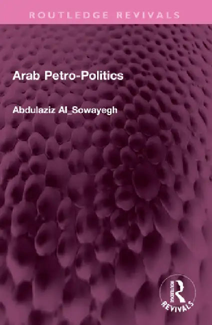 Arab Petro-Politics by Abdulaziz Al_sowayegh