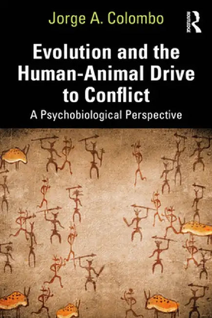 Evolution and the Human-Animal Drive to Conflict: A Psychobiological Perspective by Jorge A. Colombo