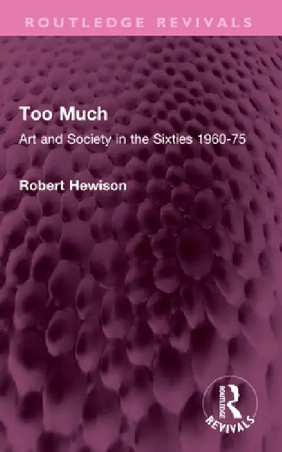 Too Much: Art and Society in the Sixties 1960-75 by Hewison Robert