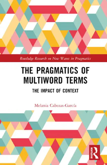 The Pragmatics of Multiword Terms: The Impact of Context by Melania Cabezas-García