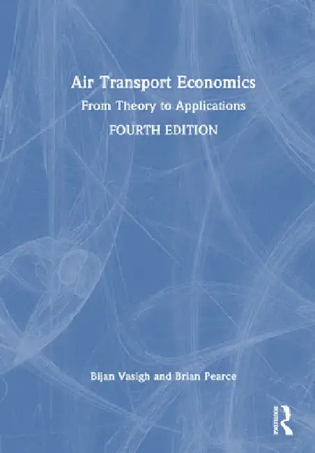 Air Transport Economics: From Theory to Applications by Bijan Vasigh