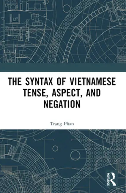 The Syntax of Vietnamese Tense, Aspect, and Negation by Trang Phan