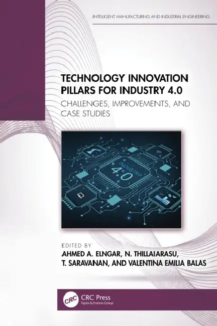 Technology Innovation Pillars for Industry 4.0: Challenges, Improvements, and Case Studies by Ahmed A. Elngar, N. Thillaiarasu, T. Saravanan