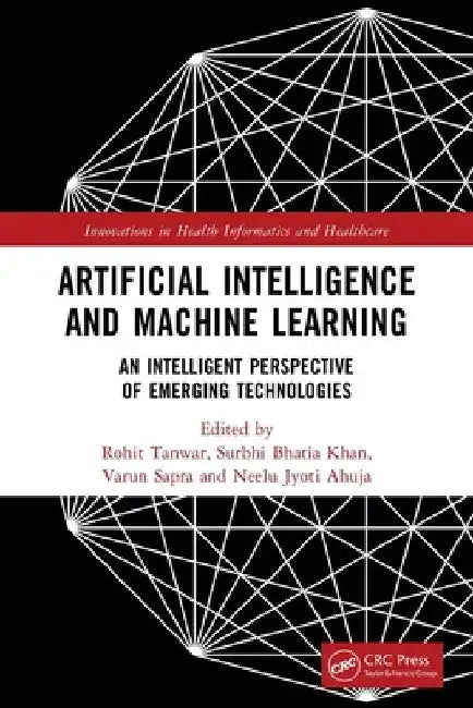Artificial Intelligence and Machine Learning: An Intelligent Perspective of Emerging Technologies by Rohit Tanwar